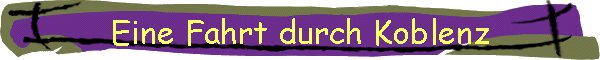 Eine Fahrt durch Koblenz